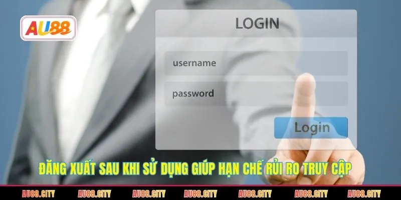 Đăng xuất sau khi sử dụng giúp hạn chế rủi ro truy cập 